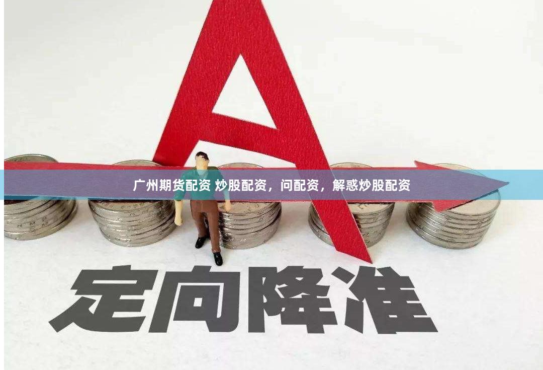 广州期货配资 炒股配资，问配资，解惑炒股配资
